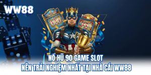 Nổ hũ 90 Game Slot Nên Trải Nghiệm Nhất Tại Nhà Cái WW88 Nổ hũ 90 Game Slot Nên Trải Nghiệm Nhất Tại Nhà Cái WW88