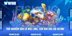 Trải Nghiệm Bắn Cá Ngũ Long, Săn Kho Báu Đại Dương Trải Nghiệm Bắn Cá Ngũ Long, Săn Kho Báu Đại Dương